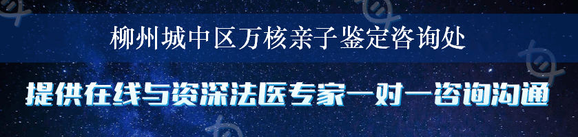 柳州城中区万核亲子鉴定咨询处